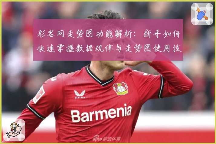 彩客网走势图功能解析：新手如何快速掌握数据规律与走势图使用技巧