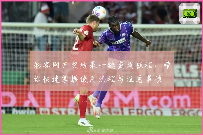 彩客网开奖结果一键查询教程，带你快速掌握使用流程与注意事项