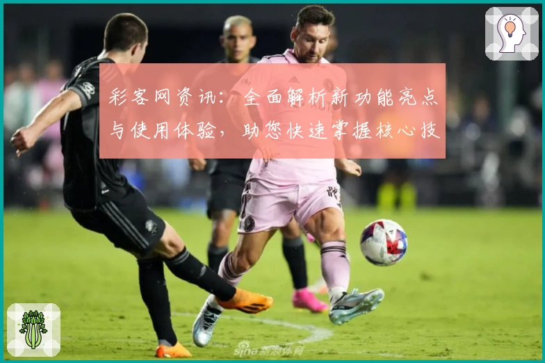 彩客网资讯：全面解析新功能亮点与使用体验，助您快速掌握核心技巧