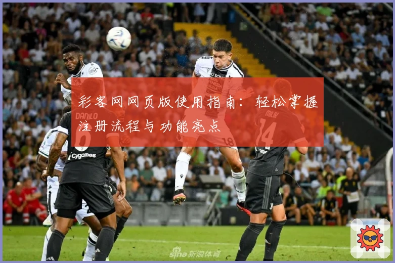 彩客网网页版使用指南：轻松掌握注册流程与功能亮点
