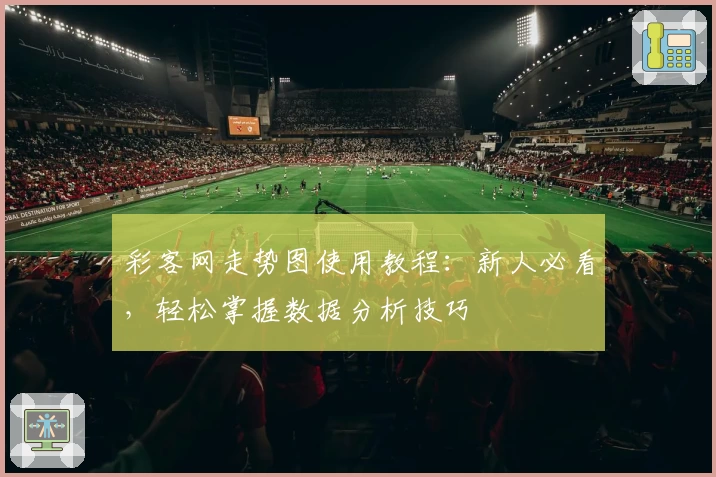 彩客网走势图使用教程：新人必看，轻松掌握数据分析技巧